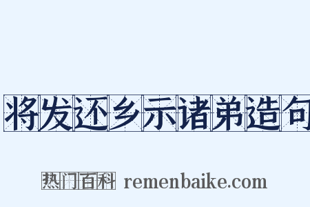 将发还乡示诸弟造句是什么意思的图片